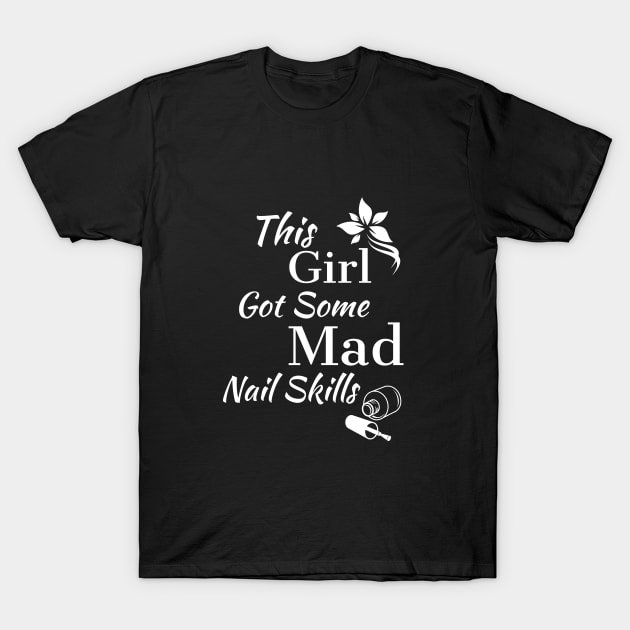 This Girl Got Some Mad Nail Skills T-Shirt by LegendLillys